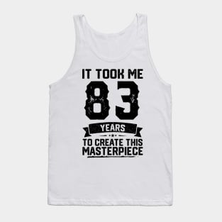 It Took Me 83 Years To Create This Masterpiece 83rd Birthday Tank Top